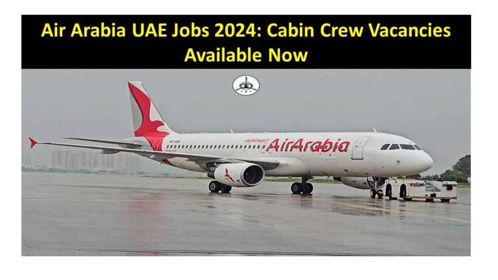 Air Arabia UAE Jobs 2024: Cabin Crew Vacancies Available Now